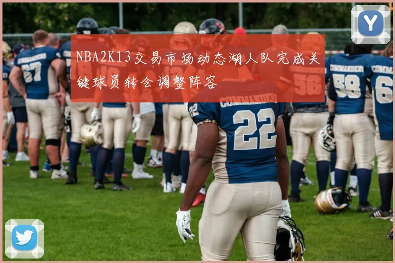 NBA2K13交易市场动态湖人队完成关键球员转会调整阵容