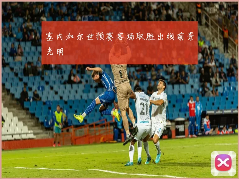 塞内加尔世预赛客场取胜出线前景光明