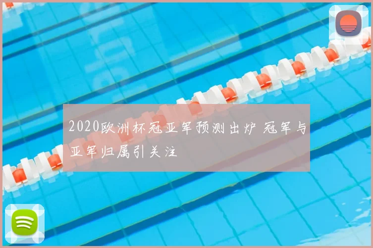 2020欧洲杯冠亚军预测出炉 冠军与亚军归属引关注