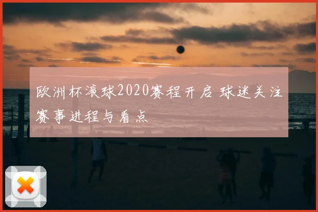欧洲杯滚球2020赛程开启 球迷关注赛事进程与看点