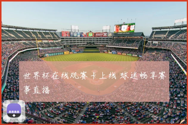 世界杯在线观赛卡上线 球迷畅享赛事直播
