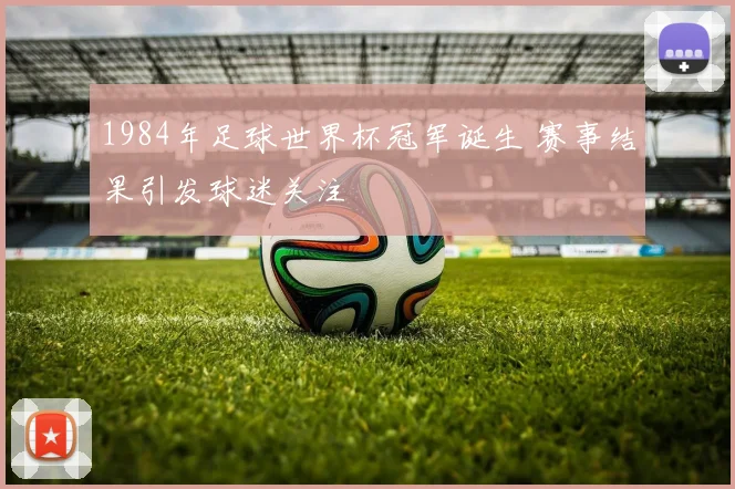 1984年足球世界杯冠军诞生 赛事结果引发球迷关注