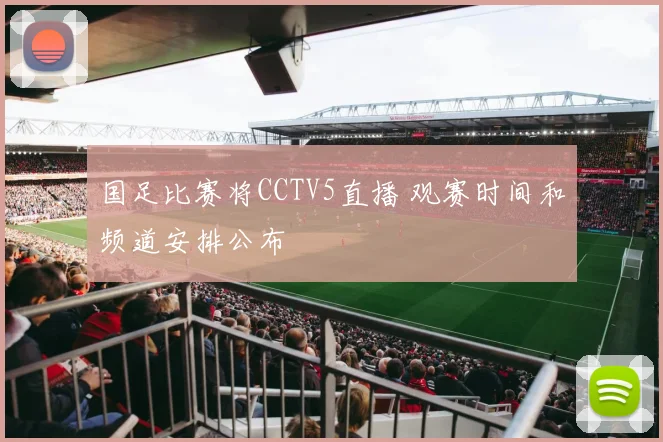 国足比赛将CCTV5直播 观赛时间和频道安排公布