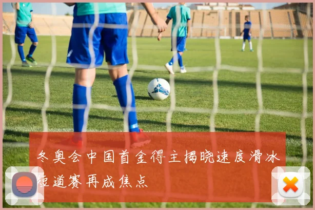 冬奥会中国首金得主揭晓速度滑冰短道赛再成焦点