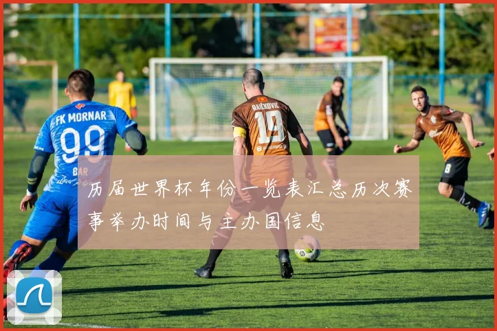 历届世界杯年份一览表汇总历次赛事举办时间与主办国信息