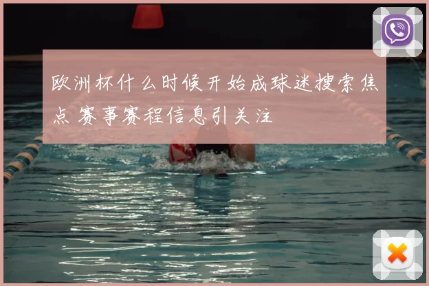 欧洲杯什么时候开始成球迷搜索焦点 赛事赛程信息引关注