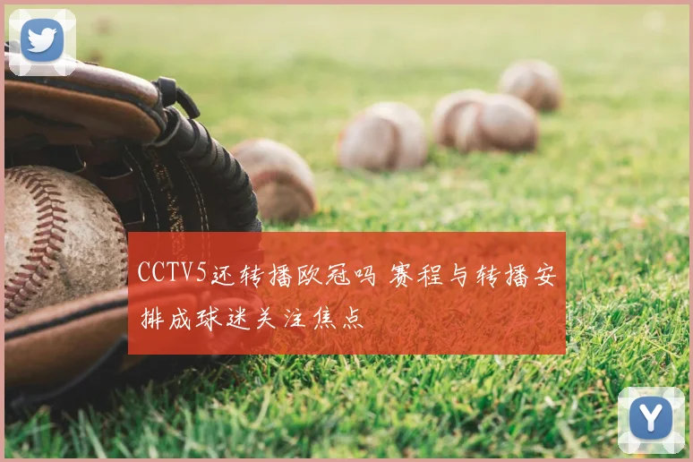 CCTV5还转播欧冠吗 赛程与转播安排成球迷关注焦点